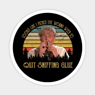 Looks like I picked the wrong week to quit sniffing glue quotes Magnet